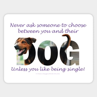 Never ask someone to choose between you and their dog unless you like being single - black and brown cross dog oil painting word art Magnet